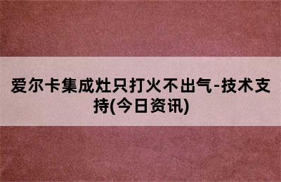 爱尔卡集成灶只打火不出气-技术支持(今日资讯)