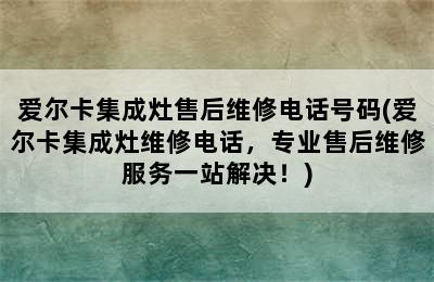 爱尔卡集成灶售后维修电话号码(爱尔卡集成灶维修电话，专业售后维修服务一站解决！)