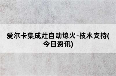 爱尔卡集成灶自动熄火-技术支持(今日资讯)