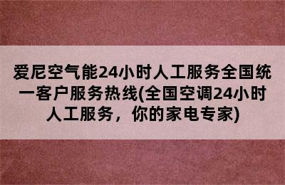 爱尼空气能24小时人工服务全国统一客户服务热线(全国空调24小时人工服务，你的家电专家)