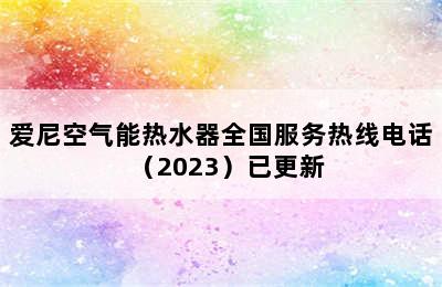 爱尼空气能热水器全国服务热线电话（2023）已更新