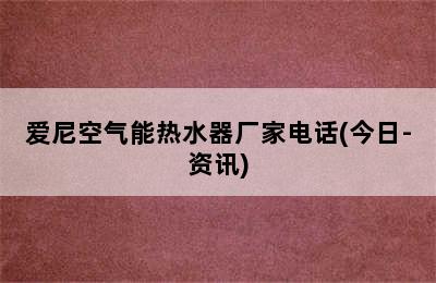 爱尼空气能热水器厂家电话(今日-资讯)