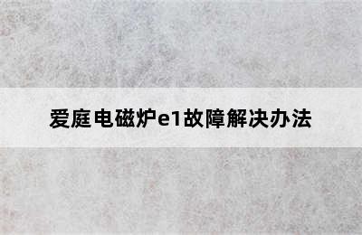 爱庭电磁炉e1故障解决办法