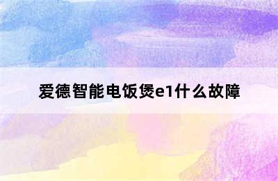 爱德智能电饭煲e1什么故障