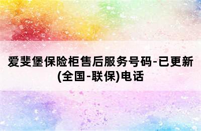 爱斐堡保险柜售后服务号码-已更新(全国-联保)电话