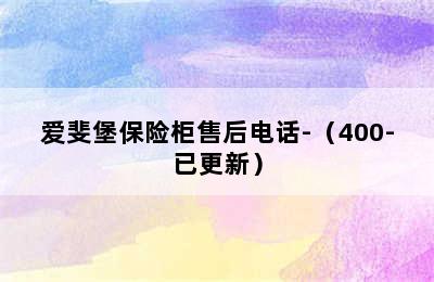 爱斐堡保险柜售后电话-（400-已更新）