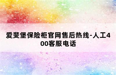 爱斐堡保险柜官网售后热线-人工400客服电话