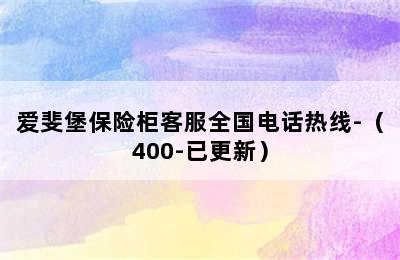 爱斐堡保险柜客服全国电话热线-（400-已更新）