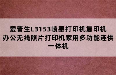 爱普生L3153喷墨打印机复印机办公无线照片打印机家用多功能连供一体机