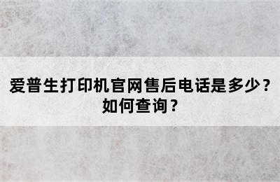 爱普生打印机官网售后电话是多少？如何查询？