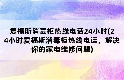 爱福斯消毒柜热线电话24小时(24小时爱福斯消毒柜热线电话，解决你的家电维修问题)