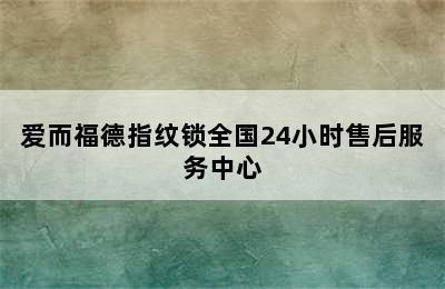 爱而福德指纹锁全国24小时售后服务中心