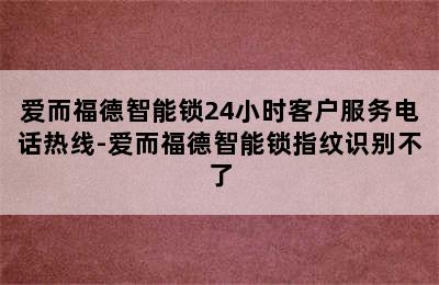 爱而福德智能锁24小时客户服务电话热线-爱而福德智能锁指纹识别不了