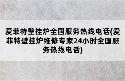 爱菲特壁挂炉全国服务热线电话(爱菲特壁挂炉维修专家24小时全国服务热线电话)