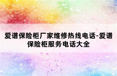 爱谱保险柜厂家维修热线电话-爱谱保险柜服务电话大全