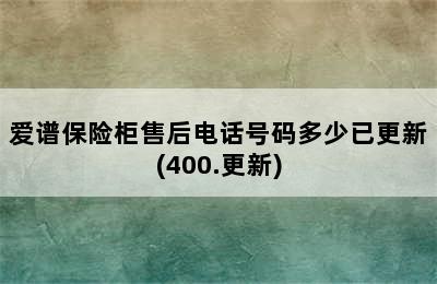 爱谱保险柜售后电话号码多少已更新(400.更新)