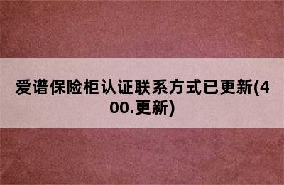 爱谱保险柜认证联系方式已更新(400.更新)