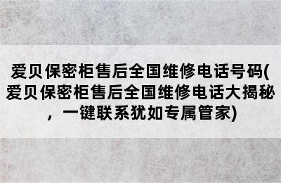 爱贝保密柜售后全国维修电话号码(爱贝保密柜售后全国维修电话大揭秘，一键联系犹如专属管家)