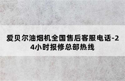 爱贝尔油烟机全国售后客服电话-24小时报修总部热线