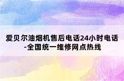 爱贝尔油烟机售后电话24小时电话-全国统一维修网点热线