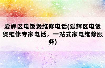 爱辉区电饭煲维修电话(爱辉区电饭煲维修专家电话，一站式家电维修服务)