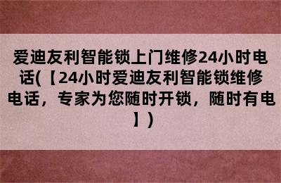 爱迪友利智能锁上门维修24小时电话(【24小时爱迪友利智能锁维修电话，专家为您随时开锁，随时有电】)