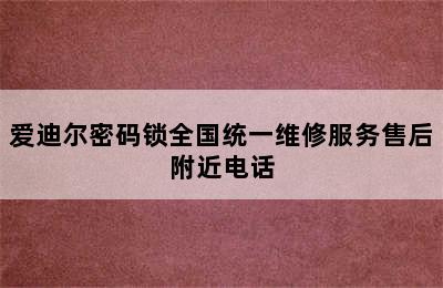 爱迪尔密码锁全国统一维修服务售后附近电话