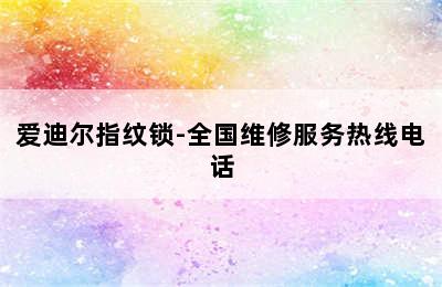 爱迪尔指纹锁-全国维修服务热线电话