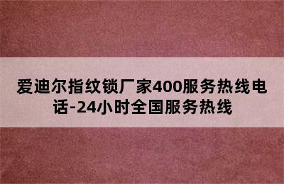 爱迪尔指纹锁厂家400服务热线电话-24小时全国服务热线