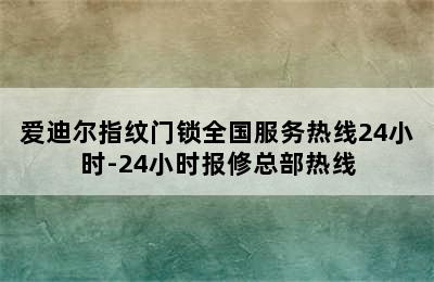 爱迪尔指纹门锁全国服务热线24小时-24小时报修总部热线