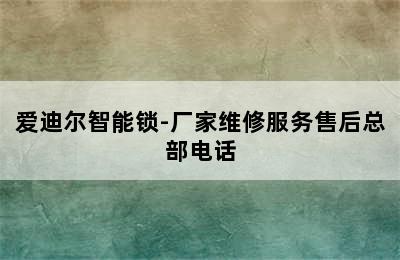 爱迪尔智能锁-厂家维修服务售后总部电话