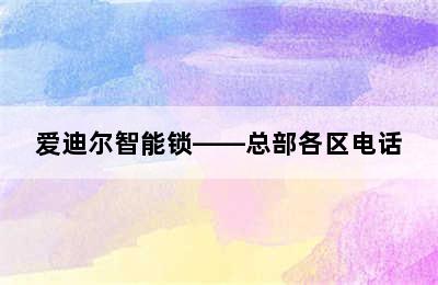 爱迪尔智能锁——总部各区电话