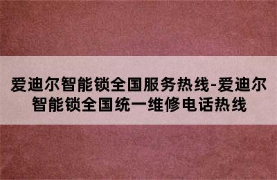 爱迪尔智能锁全国服务热线-爱迪尔智能锁全国统一维修电话热线