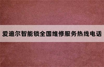 爱迪尔智能锁全国维修服务热线电话