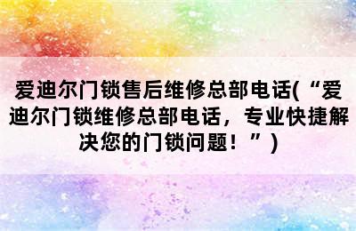 爱迪尔门锁售后维修总部电话(“爱迪尔门锁维修总部电话，专业快捷解决您的门锁问题！”)