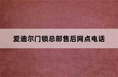 爱迪尔门锁总部售后网点电话