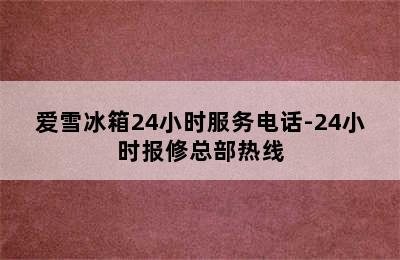 爱雪冰箱24小时服务电话-24小时报修总部热线