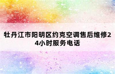 牡丹江市阳明区约克空调售后维修24小时服务电话