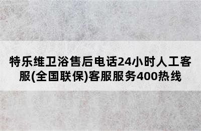 特乐维卫浴售后电话24小时人工客服(全国联保)客服服务400热线