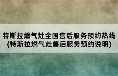 特斯拉燃气灶全国售后服务预约热线(特斯拉燃气灶售后服务预约说明)