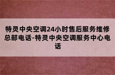 特灵中央空调24小时售后服务维修总部电话-特灵中央空调服务中心电话