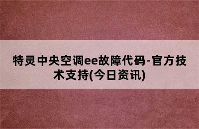 特灵中央空调ee故障代码-官方技术支持(今日资讯)