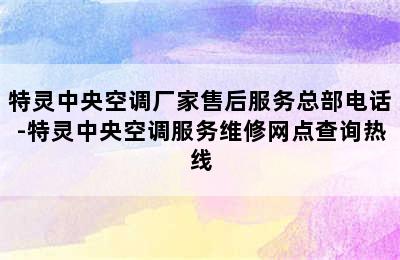 特灵中央空调厂家售后服务总部电话-特灵中央空调服务维修网点查询热线