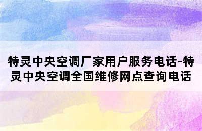 特灵中央空调厂家用户服务电话-特灵中央空调全国维修网点查询电话