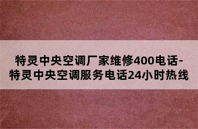 特灵中央空调厂家维修400电话-特灵中央空调服务电话24小时热线