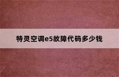 特灵空调e5故障代码多少钱