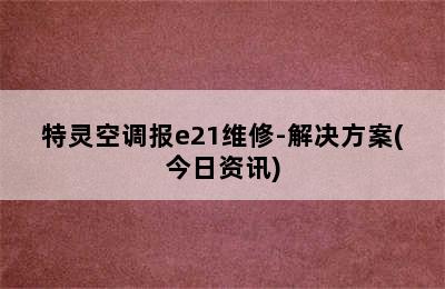 特灵空调报e21维修-解决方案(今日资讯)