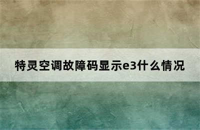 特灵空调故障码显示e3什么情况