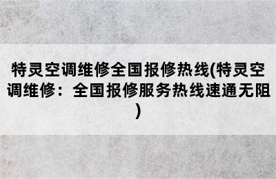 特灵空调维修全国报修热线(特灵空调维修：全国报修服务热线速通无阻)