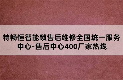 特畅恒智能锁售后维修全国统一服务中心-售后中心400厂家热线